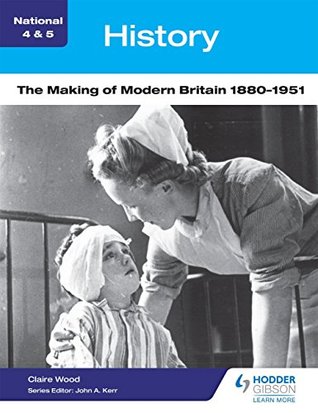 Full Download National 4 & 5 History: The Making of Modern Britain 1880-1951 (National 4&5 History) - Claire Wood file in PDF