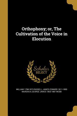 Full Download Orthophony; Or, the Cultivation of the Voice in Elocution - William Russell | PDF