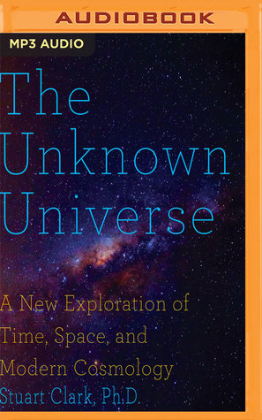 Download The Unknown Universe: A New Exploration of Time, Space and Cosmology - Stuart Clark file in PDF