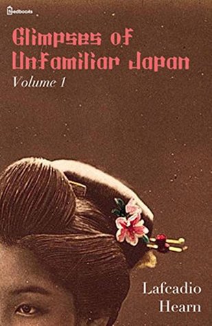 Read Glimpses of Unfamiliar Japan, Vol 1 : Annotated - Lafcadio Hearn | PDF