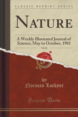 Read Online Nature, Vol. 64: A Weekly Illustrated Journal of Science; May to October, 1901 (Classic Reprint) - Norman Lockyer | PDF