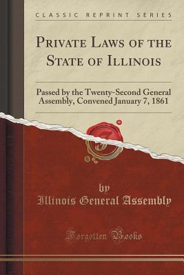 Read Online Private Laws of the State of Illinois: Passed by the Twenty-Second General Assembly, Convened January 7, 1861 (Classic Reprint) - Illinois General Assembly | ePub