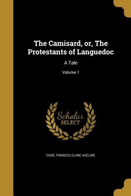 Full Download The Camisard, Or, the Protestants of Languedoc: A Tale; Volume 1 - Frances Clare Adeline Coxe file in ePub