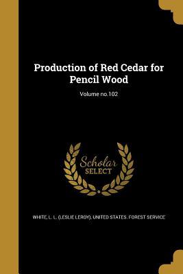 Read Online Production of Red Cedar for Pencil Wood; Volume No.102 - L L (Leslie Leroy) White file in PDF