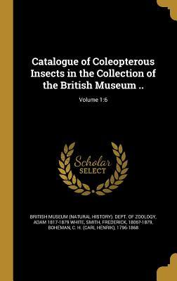 Read Catalogue of Coleopterous Insects in the Collection of the British Museum ..; Volume 1: 6 - Adam 1817-1879 White | ePub