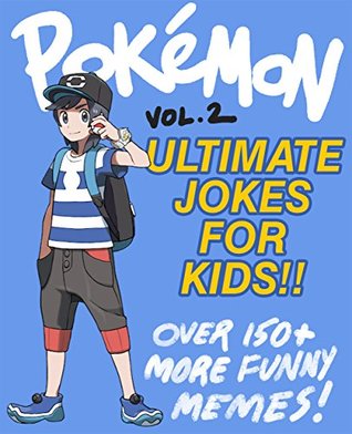Read Online Pokemon: Ultimate Jokes & Memes for Kids Vol. 2! Over 150  New Funny Clean Pokemon Jokes! (Nintendo Memes, Nintendo Jokes, Pokemon Jokes, Pokemon Memes, Pokemon GO, Pokemon Sun, Pokemon Moon) - Barnbrook Books file in PDF