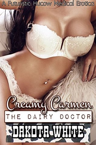 Read Online Creamy Carmen: The Dairy Doctor: A Futuristic Hucow Medical Erotica - Dakota White | ePub