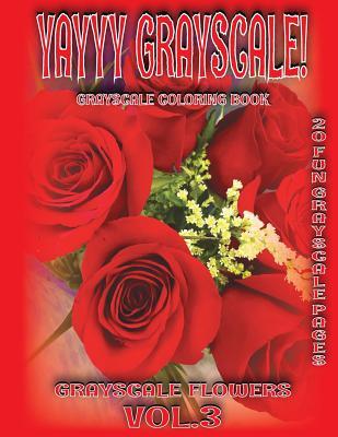 Read Yayyy Grayscale! Grayscale Flowers Vol.3: Yayyy Grayscale! Grayscale Flowers Vol.3 Grayscale Coloring Book (Grayscale Pages) (Adult Coloring Books) (Grayscale Coloring Books) (Grayscale Adult Coloring) (Grayscale Photo Coloring) (Grayscale Flowers) (Reali - Yayyy Grayscale Coloring Books file in PDF