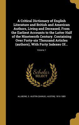 Download A Critical Dictionary of English Literature and British and American Authors, Living and Deceased, from the Earliest Accounts to the Latter Half of the Nineteenth Century. Containing Over Forty-Six Thousand Articles (Authors), with Forty Indexes Of; - Samuel Austin Allibone | PDF