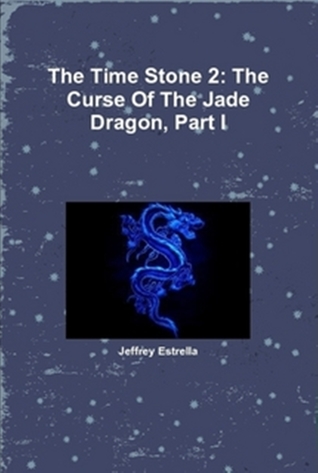 Full Download The Time Stone 2: The Curse Of The Jade Dragon, Part I - Jeffrey Estrella | PDF