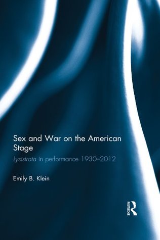 Read Online Sex and War on the American Stage: Lysistrata in performance 1930-2012 - Emily Klein file in ePub