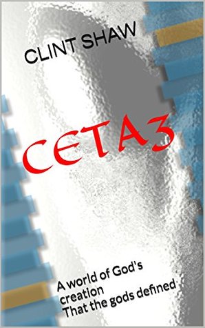Read Online Ceta3: A world of God's creation That the gods defined - Clint Shaw file in PDF