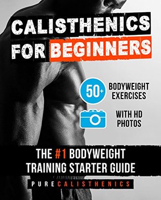 Read Calisthenics for Beginners: 50 Bodyweight Exercises   The #1 Bodyweight Training Starter Guide (Bodyweight Exercise, Street Workout, Calisthenics Workouts) - Pure Calisthenics | PDF