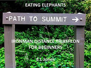 Read Eating Elephants. Ironman Distance Triathlon For Beginners - E.L. Jones | ePub