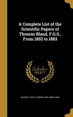 Download A Complete List of the Scientific Papers of Thomas Bland, F.G.S., from 1852 to 1883 - Arthur F. Gray file in PDF