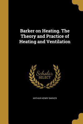 Read Barker on Heating. the Theory and Practice of Heating and Ventilation - Arthur Henry Barker file in ePub