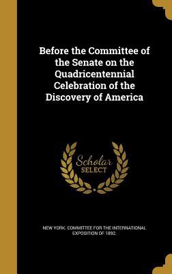 Read Online Before the Committee of the Senate on the Quadricentennial Celebration of the Discovery of America - New York Committee for the Internationa file in ePub