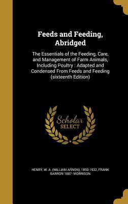 Read Feeds and Feeding, Abridged: The Essentials of the Feeding, Care, and Management of Farm Animals, Including Poultry: Adapted and Condensed from Feeds and Feeding (Sixteenth Edition) - William Arnon Henry | ePub