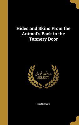Read Hides and Skins from the Animal's Back to the Tannery Door - Anonymous | PDF