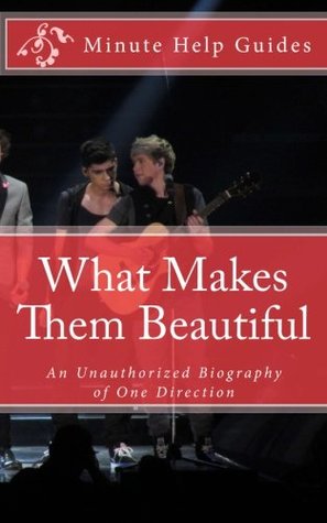Read What Makes Them Beautiful: An Unauthorized Biography of One Direction - Minute Help Guides file in PDF