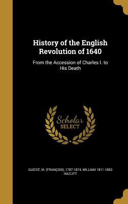 Read Online History of the English Revolution of 1640: From the Accession of Charles I. to His Death - William Hazlitt | PDF