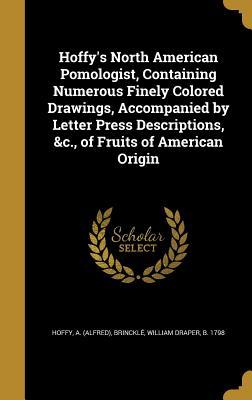 Read Online Hoffy's North American Pomologist, Containing Numerous Finely Colored Drawings, Accompanied by Letter Press Descriptions, &C., of Fruits of American Origin - Alfred Hoffy | ePub