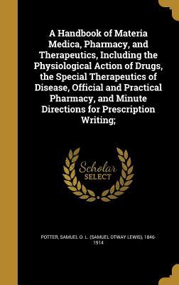 Read Online A Handbook of Materia Medica, Pharmacy, and Therapeutics, Including the Physiological Action of Drugs, the Special Therapeutics of Disease, Official and Practical Pharmacy, and Minute Directions for Prescription Writing; - Samuel O L (Samuel Otway Lewis Potter file in ePub