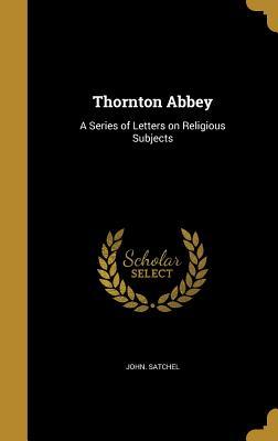 Read Thornton Abbey: A Series of Letters on Religious Subjects - John Satchel file in ePub