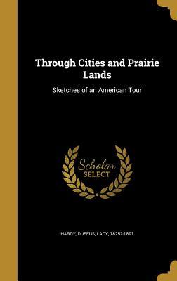 Download Through Cities and Prairie Lands: Sketches of an American Tour - Duffus Lady Hardy 1825?-1891 | ePub