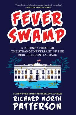 Full Download Fever Swamp: A Journey Through the Strange Neverland of the 2016 Presidential Race - Richard North Patterson | ePub
