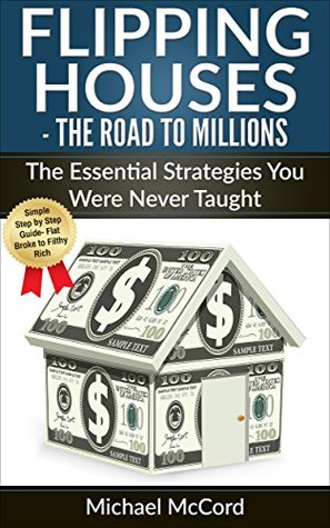Read Flipping Houses: The Essential Strategies You Were Never Taught (Buy, Rehab, and Resell Properties, Know Your Expenditures, Make Money in Real Estate, Investment Book 3) - Michael McCord file in PDF