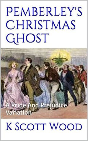 Read Pemberley's Christmas Ghost: A Pride And Prejudice Variation - K Scott Wood | ePub