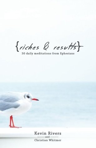 Read Online Riches & Results: 30 Daily Meditations from Ephesians (Volume 1) - Kevin Rivers file in PDF