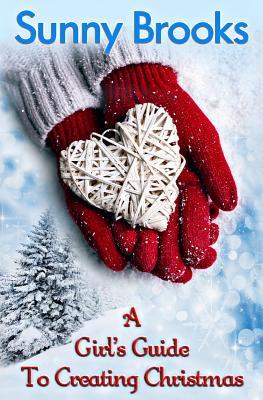 Read Online A Girl's Guide to Creating Christmas: A Story of Hope, Holidays & Second Chances - Sunny Brooks | PDF