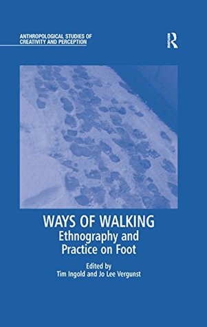Full Download Ways of Walking: Ethnography and Practice on Foot (Anthropological Studies of Creativity and Perception) - Jo Lee Vergunst file in ePub
