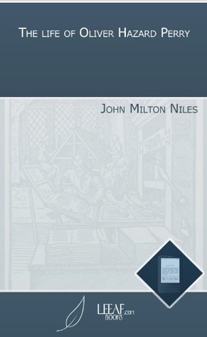 Read The life of Oliver Hazard Perry Biography and history of the Indians of North America - John M. Niles file in PDF