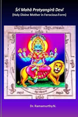 Full Download Sri Maha Pratyangira Devi: Holy Divine Mother in Ferocious Form - Dr Ramamurthy N file in PDF