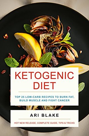Read Ketogenic Diet: Top 25 Low-Carb Recipes To Burn Fat, Build Muscle and Fight Cancer - Ari Blake | PDF