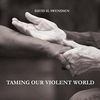 Download Taming Our Violent World: Love Needed in a Violent World - David H. Swendsen | PDF