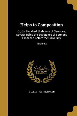 Full Download Helps to Composition: Or, Six Hundred Skeletons of Sermons, Several Being the Substance of Sermons Preached Before the University; Volume 2 - Charles Simeon | PDF
