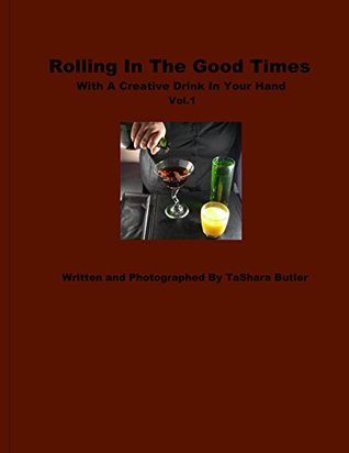 Read Rolling In The Good Times With A Creative Drink In Your Hand Vol.1 - TaShara Butler | PDF
