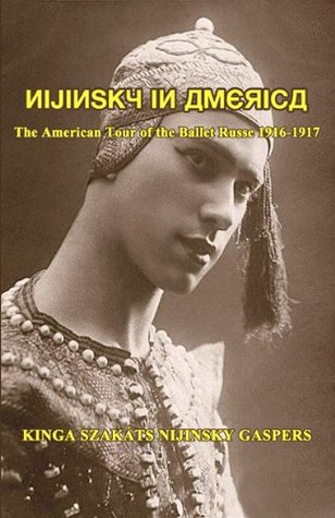 Read Online Nijinsky in America: The American Tour of the Ballet Russe, 1916-1917 - KINGA SZAKÁTS NIJINSKY GASPERS file in PDF