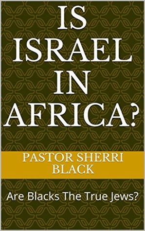 Read Online Is Israel In Africa?: Are Blacks The True Jews? - Pastor Sherri Black | PDF