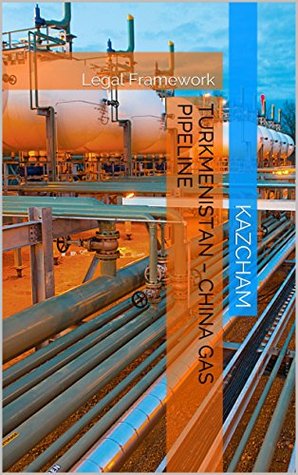 Read Turkmenistan - China Gas Pipeline: Legal Framework - KazCham | PDF
