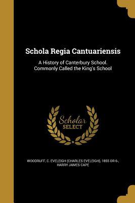 Read Online Schola Regia Cantuariensis: A History of Canterbury School. Commonly Called the King's School - Charles Eveleigh Woodruff | PDF