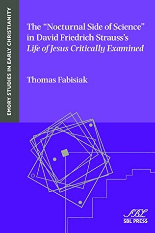 Read Online The Nocturnal Side of Science in David Friedrich Strauss's Life of Jesus Critically Examined (Emory Studies in Early Christianity Book 17) - Thomas Fabisiak file in PDF