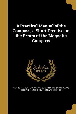 Read Online A Practical Manual of the Compass; A Short Treatise on the Errors of the Magnetic Compass - Harris 1873-1941 Laning file in ePub