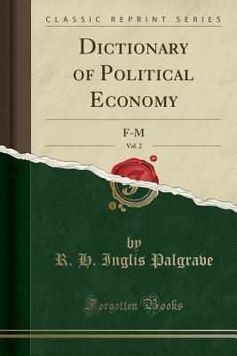 Read Dictionary of Political Economy, Vol. 2: F-M (Classic Reprint) - R H Inglis Palgrave file in ePub