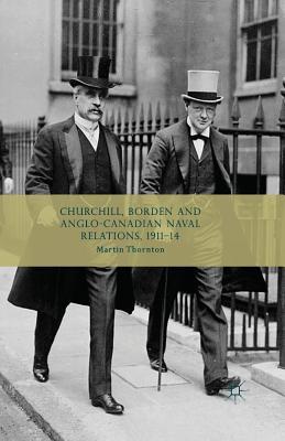 Read Online Churchill, Borden and Anglo-Canadian Naval Relations, 1911-14 - Martin Thornton file in PDF
