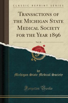 Read Online Transactions of the Michigan State Medical Society for the Year 1896, Vol. 20 (Classic Reprint) - Michigan State Medical Society file in PDF